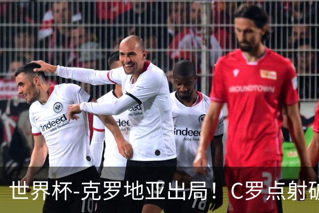 世界杯-克罗地亚出局！C罗点射破荒拉莫斯94分钟绝杀 葡萄牙2-1晋级